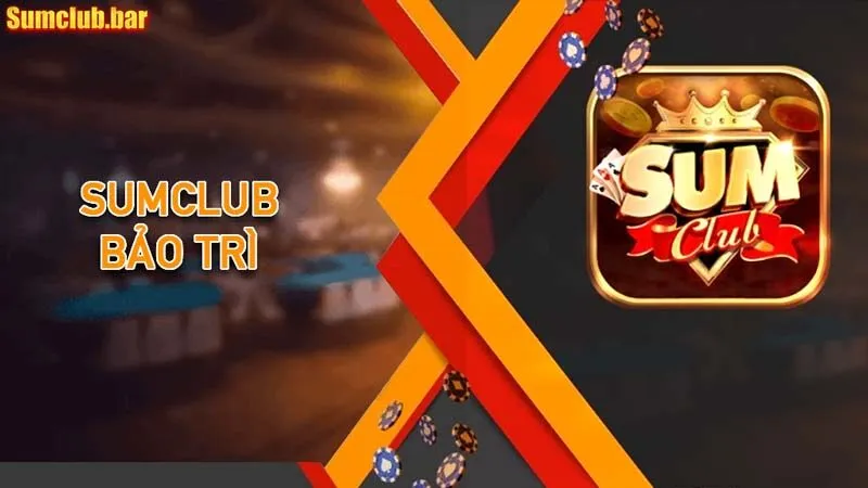Sumclub bảo trì hiểu đơn giản là thời gian ngừng hoạt động trên nền tảng game